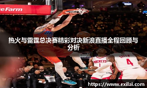 热火与雷霆总决赛精彩对决新浪直播全程回顾与分析